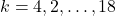 k=4,2, \ldots, 18