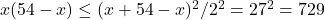 x(54-x) \leq(x+54-x)^{2} / 2^{2}=27^{2}=729