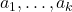 a_{1}, \ldots, a_{k}