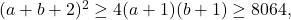 \quad(a+b+2)^{2} \geq 4(a+1)(b+1) \geq 8064, \quad