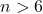 n>6