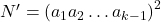 N^{\prime}=\left(a_{1} a_{2} \ldots a_{k-1}\right)^{2}