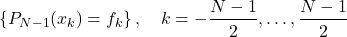 \begin{equation*}     \left\{ P_{N-1}(x_k) = f_k\right\},\quad k=-\frac{N-1}{2},\dots,\frac{N-1}{2} \end{equation*}