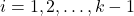 i=1,2, \ldots, k-1