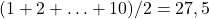 (1+2+\ldots+10) / 2=27,5