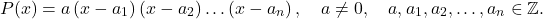 \[P(x)=a\left(x-a_{1}\right)\left(x-a_{2}\right) \ldots\left(x-a_{n}\right), \quad a \neq 0, \quad a, a_{1}, a_{2}, \ldots, a_{n} \in \mathbb{Z} .\]