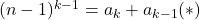 (n-1)^{k-1}=a_{k}+a_{k-1}(*)