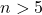 n>5