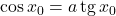 \cos x_{0}=a \operatorname{tg} x_{0}